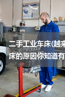 二手工业车床(越来越多企业买二手数控车床的原因你知道有哪些？)