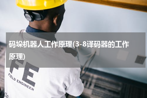 码垛机器人工作原理(3-8译码器的工作原理)