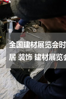 全国建材展览会时间表(2010年国内家居 装饰 建材展览会有哪些？时间？地点？)