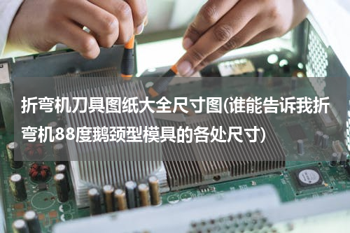 折弯机刀具图纸大全尺寸图(谁能告诉我折弯机88度鹅颈型模具的各处尺寸)