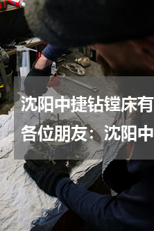 沈阳中捷钻镗床有限公司(急啊！！！请问各位朋友：沈阳中捷友谊厂与沈阳中捷轻型摇钻厂是什么关系？)